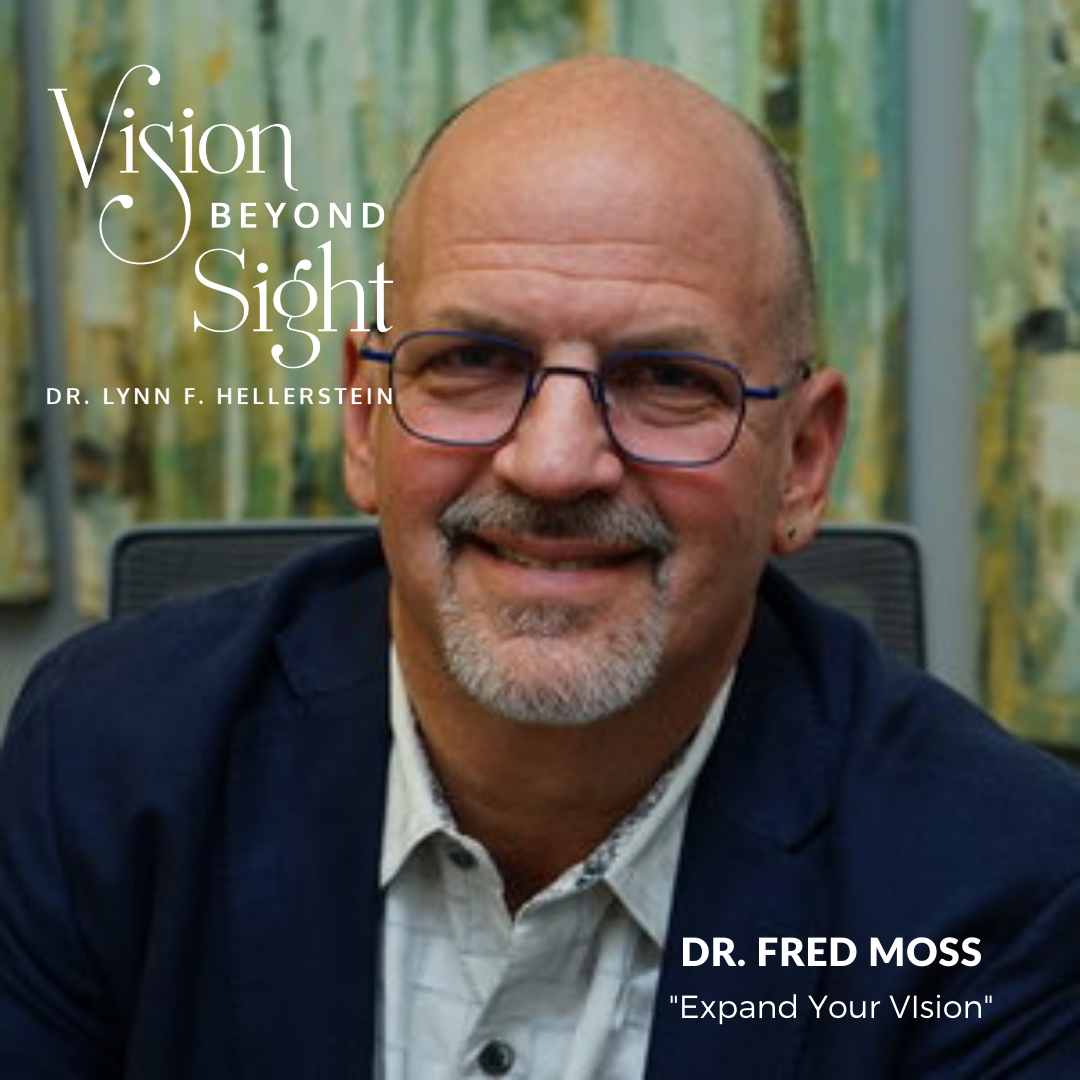 Expand Your Vision With Dr Fred Moss Lynn Hellerstein