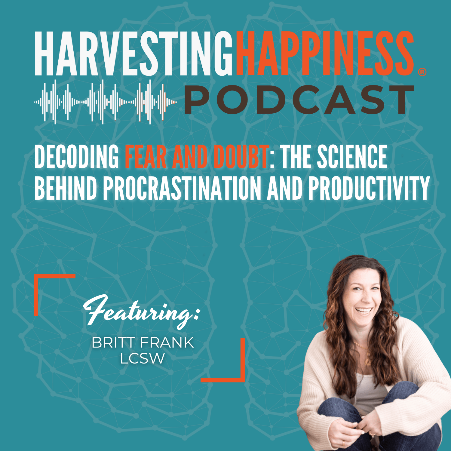 Decoding Fear and Doubt: The Science Behind Procrastination and Productivity with Britt Frank LCSW